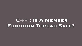 C++ : Is A Member Function Thread Safe