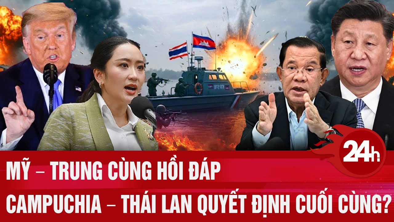 Điểm nóng quốc tế: Mỹ – Trung cùng hồi đáp, Campuchia – Thái Lan quyết định cuối cùng?