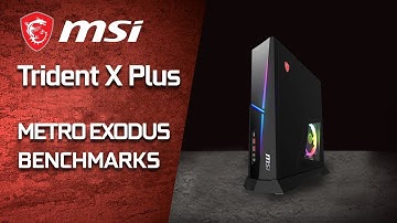 MSI Benchmarks: Metro Exodus With The Trident X!