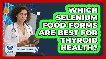 Which Selenium Food Forms Are Best For Thyroid Health? - Thyroid Wellness Hub