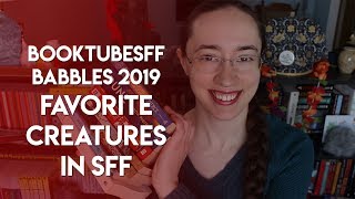 #BooktubeSFF Babbles: Favorite Creatures in SFF | 2019