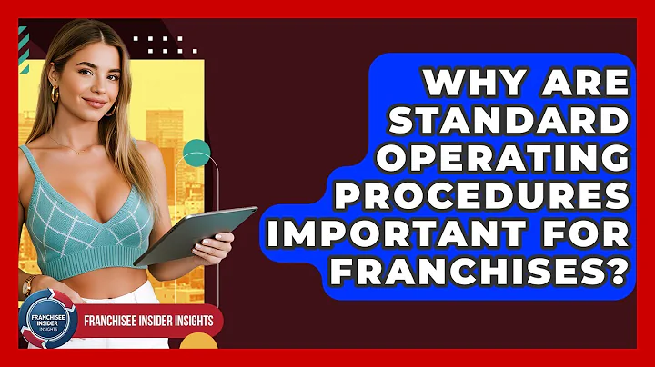 Why Are Standard Operating Procedures Important For Franchises? - Franchisee Insider Insights