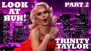 TRINITY TAYLOR on Look At Huh! - Part 2 | Hey Qween