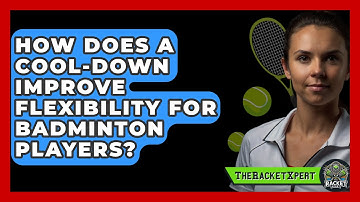 How Does A Cool-down Improve Flexibility For Badminton Players? - The Racket Xpert