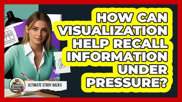 How Can Visualization Help Recall Information Under Pressure? - Ultimate Study Hacks
