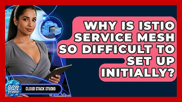 Why Is Istio Service Mesh So Difficult To Set Up Initially? - Cloud Stack Studio