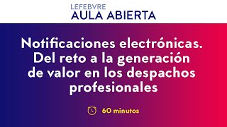 Notificaciones electrónicas Del reto a la generación de valor en los despachos profesionales