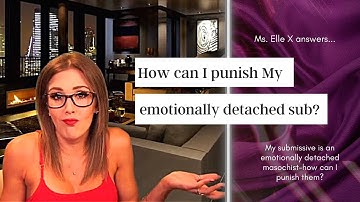 What do I do with My emotionally detached masochist? | Ms. Elle X