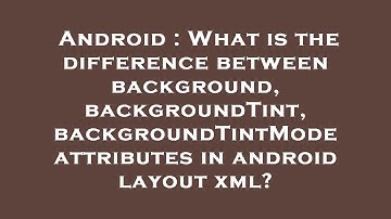 Android : What is the difference between background, backgroundTint, backgroundTintMode attributes i