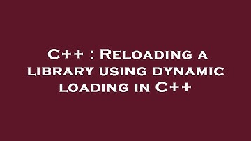C++ : Reloading a library using dynamic loading in C++