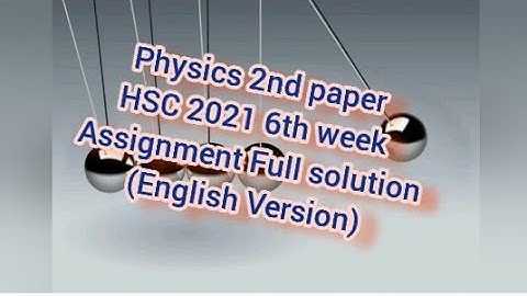 Physics 2nd paper HSC 2021 6th week assignment full solution (English Version)