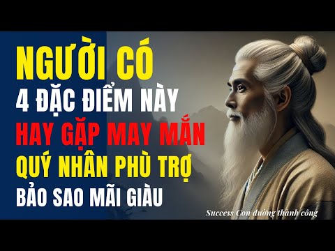 Người có 4 đặc điểm này thường gặp nhiều may mắn được quý nhân phù trợ