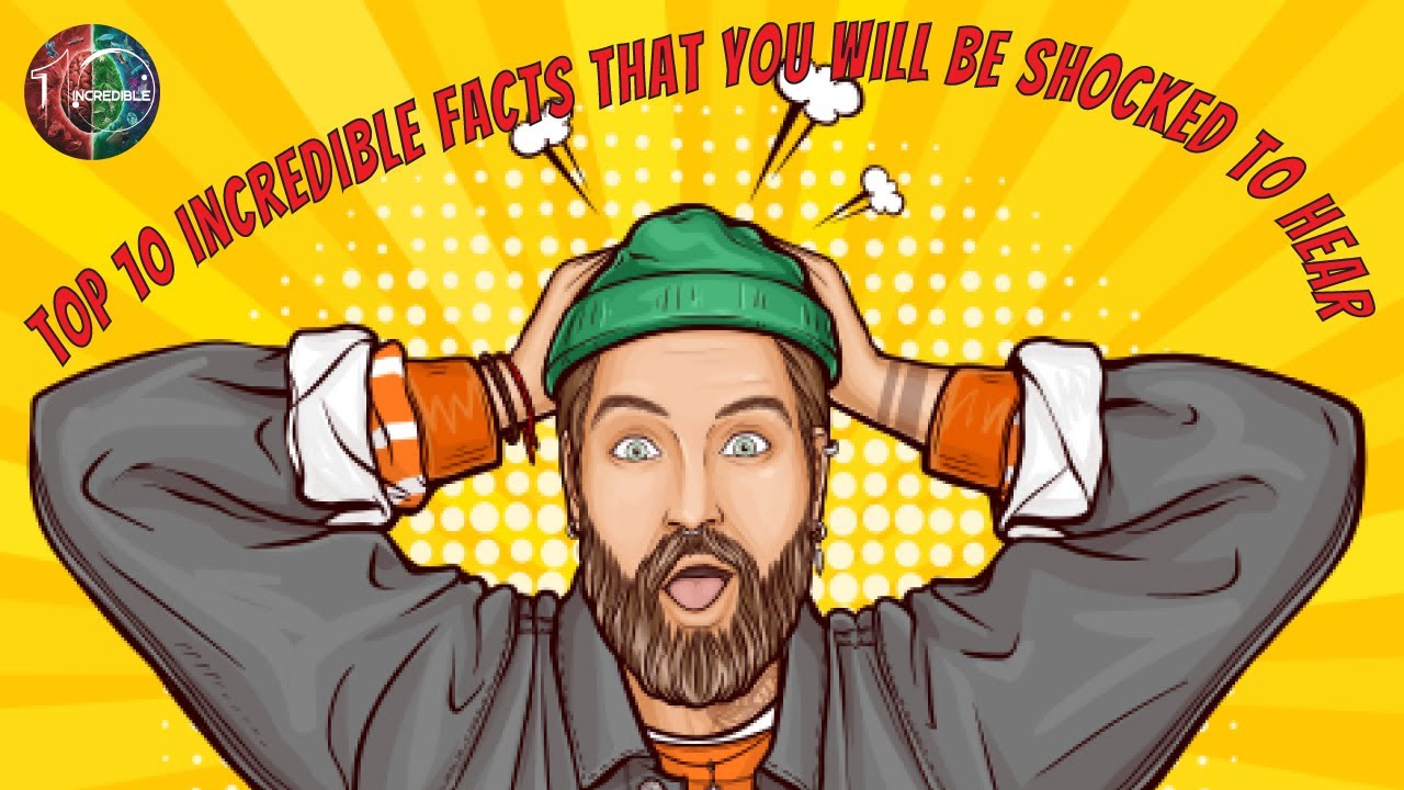 Top 10 Incredible Facts That Will Shock You Unbelievable Truths You Top 10 Incredible Facts That Will Shock You Unbelievable Truths You