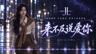 超好听中文歌曲｜等我终于想好，你却已经不需要了《来不及说爱你》｜Too Late to Say I Love You｜华语伤感情歌・Mandopop R&B｜Jansley Lee AI Music