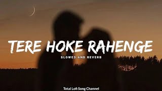 Tere Hoke Rahenge [ Slowed x Reverb ] | Arijit Singh | Total Lofi Song Channel | #viral #lofisongs