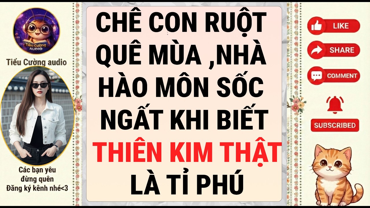 [Truyện Audio] CHÊ CON RUỘT QUÊ MÙA NHÀ HÀO MÔN SỐC NGẤT KHI BIẾT THIÊN KIM THẬT LÀ TỈ PHÚ