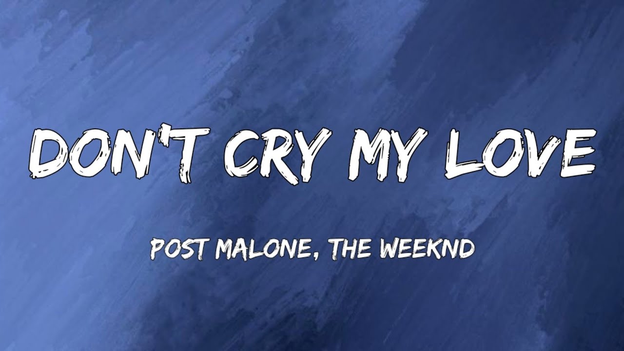 Post Malone & The Weeknd - Don't Cry My Love (Official Song Lyrics