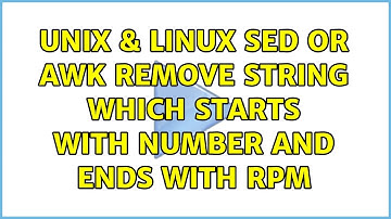 Unix & Linux: sed or awk: remove string which starts with number and ends with rpm (3 Solutions!!)
