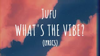 Video thumbnail of "Jufu - What's The Vibe? (lyrics)"