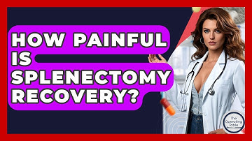 How Painful Is Splenectomy Recovery? - The Operating Table