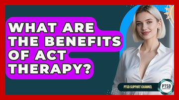 What Are The Benefits Of ACT Therapy? - PTSD Support Channel