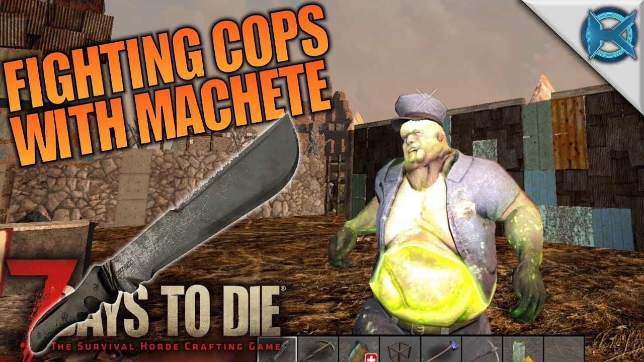 FIGHTING COPS WITH MACHETE! 7 Days to | Let's Play Alpha 16 | S16E17 - YouTube