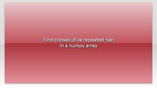 Find consecutive repeated nan in a numpy array