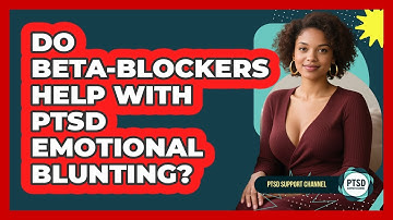 Do Beta-blockers Help With PTSD Emotional Blunting? - PTSD Support Channel