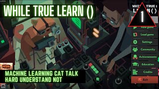 Let's Play - While True: Learn() - PC Gameplay Part 1: Machine Learning Cat Talk Hard Understand Not