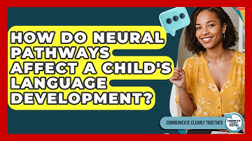 How Do Neural Pathways Affect A Child