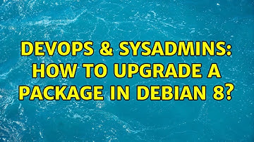 DevOps & SysAdmins: How to upgrade a package in Debian 8?