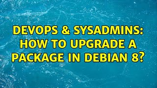 DevOps & SysAdmins: How to upgrade a package in Debian 8?