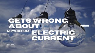 Mythosium Explains  What Everyone Gets Wrong About Electric Current