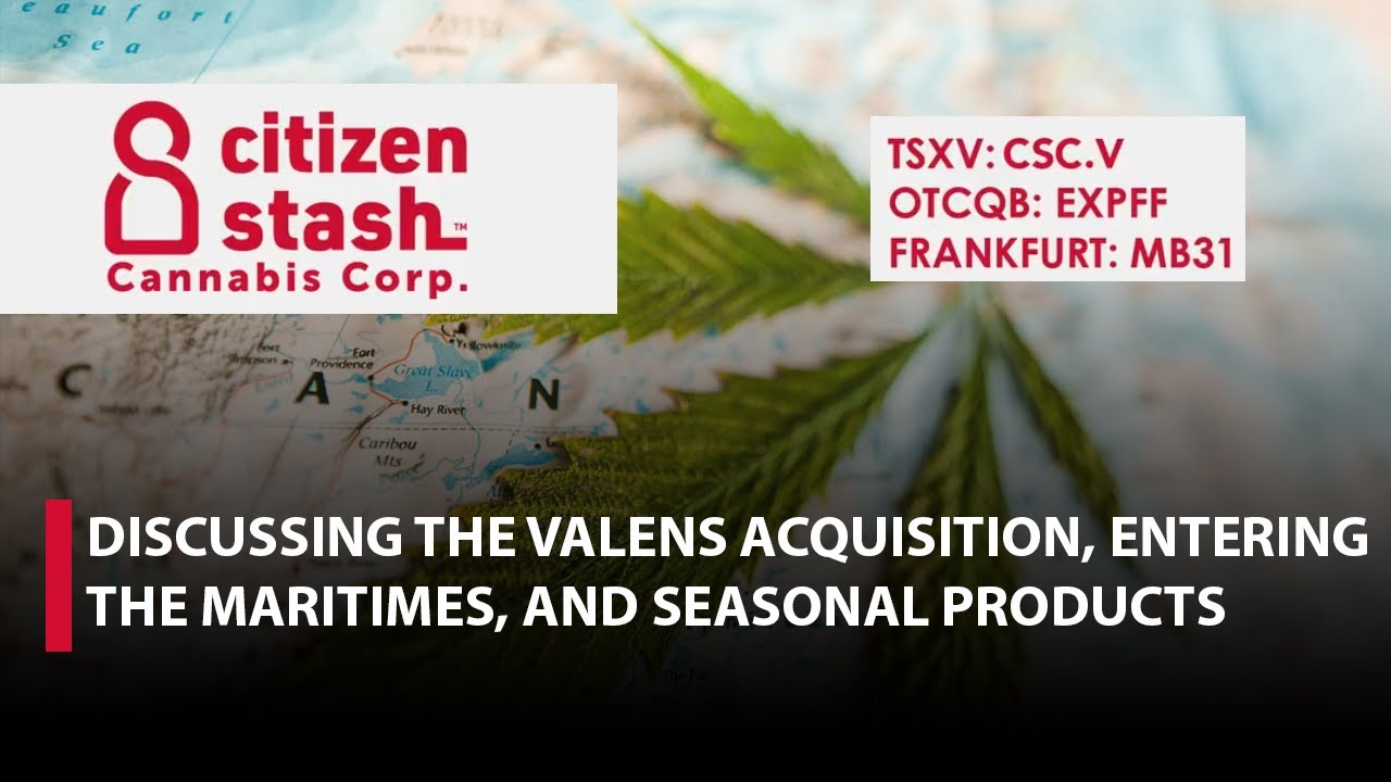 Citizen Stash, Discussing the Valens Acquisition, Entering the Maritimes, and Seasonal Products