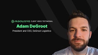 Client Video Testimonial | Algoworks' Review by Adam DeGroot - President & CEO at DeGroot Logistics