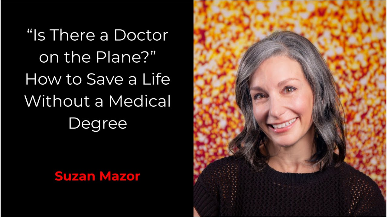 “Is There a Doctor on the Plane?” How to Save a Life Without a Medical Degree - Suzan Mazor