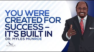 You Were Created For Success - It's Built In | Dr. Myles Munroe