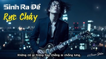 SINH RA ĐỂ RỰC CHÁY - Rock Ballad Đầy Cảm Xúc Về Quãng Đời Chông Chênh Của Tuổi Trẻ| Official Audio