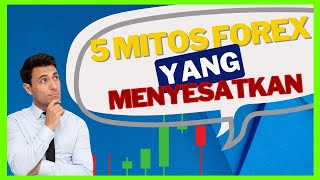 LIMA MITOS FOREX YANG DIPERCAYAI BANYAK ORANG TERMASUK PARA TRADER PEMULA YANG SANGAT MENYESATKAN