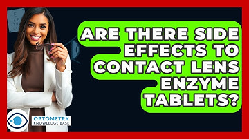 Are There Side Effects To Contact Lens Enzyme Tablets? - Optometry Knowledge Base