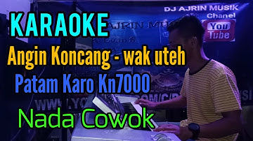 ANGIN KONCANG - WAK UTEH PATAM KARO [ KARAOKE KN7000 ] NADA COWOK