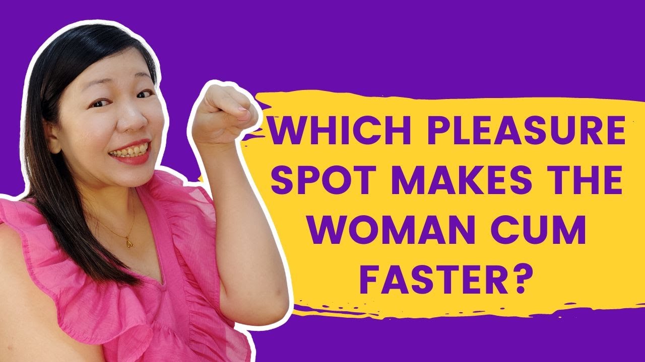 Which pleasure spot makes the woman cum faster? YouTube