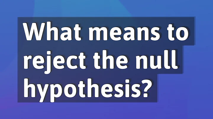 What means to reject the null hypothesis?