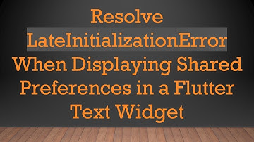 Resolve LateInitializationError When Displaying Shared Preferences in a Flutter Text Widget