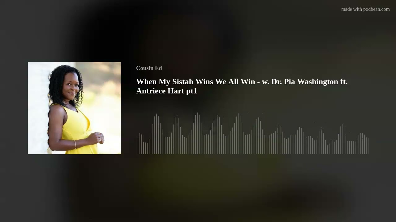 When My Sistah Wins We All Win  - w. Dr. Pia Washington ft. Antriece Hart pt1