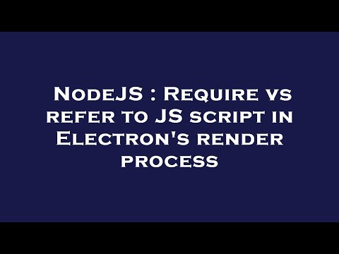 NodeJS : Require vs refer to JS script in Electron's render process
