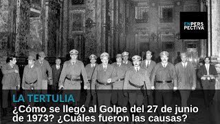 ¿Cómo se llegó al Golpe del 27 de junio de 1973? ¿Cuáles fueron las causas?