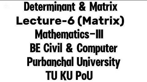 Determinant & Matrix|Lecture-6|Mathematics-III Purbanchal University|BE Civil & Computer|Matrix