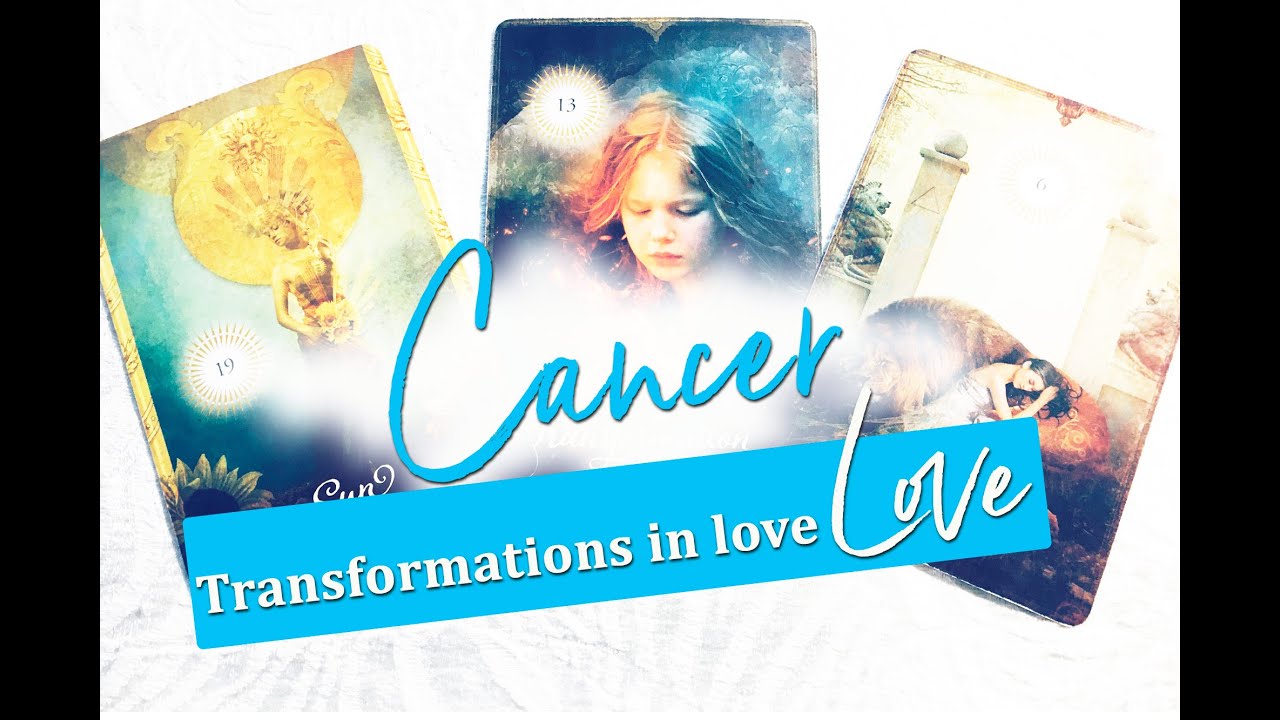 CANCER - TRANSFORMATIONS IN LOVE