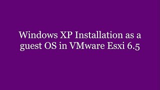Windows XP Installation as a guest OS in VMware ESXI 6 5